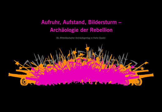 "Archäologie der Rebellion" 18. Mitteldeutscher Archäologentag